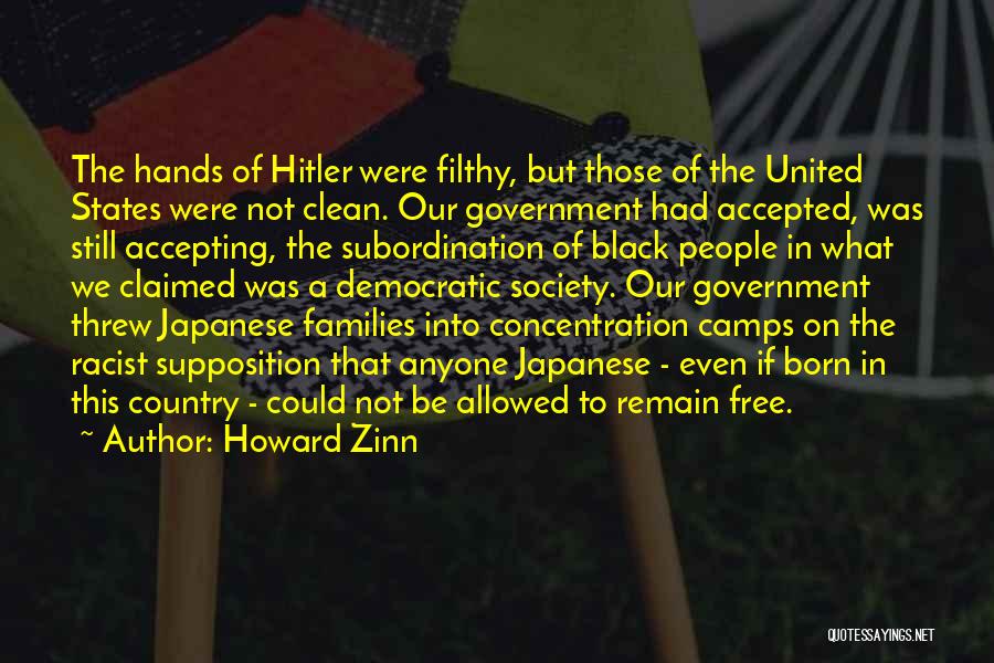 Howard Zinn Quotes: The Hands Of Hitler Were Filthy, But Those Of The United States Were Not Clean. Our Government Had Accepted, Was