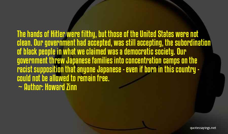 Howard Zinn Quotes: The Hands Of Hitler Were Filthy, But Those Of The United States Were Not Clean. Our Government Had Accepted, Was