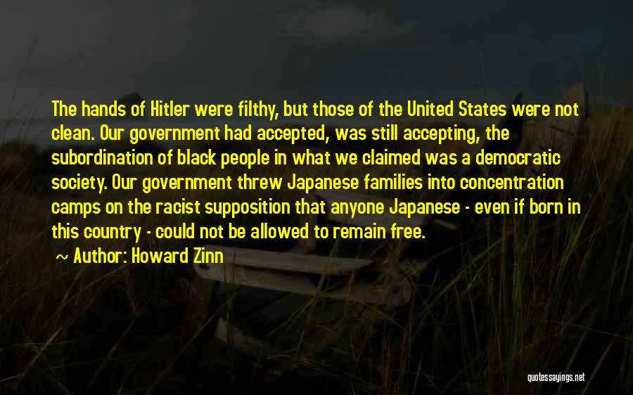 Howard Zinn Quotes: The Hands Of Hitler Were Filthy, But Those Of The United States Were Not Clean. Our Government Had Accepted, Was