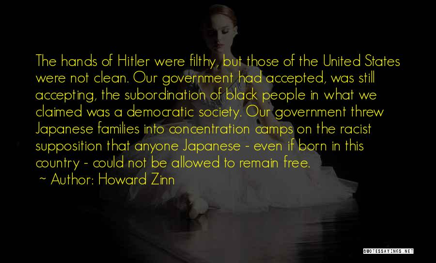 Howard Zinn Quotes: The Hands Of Hitler Were Filthy, But Those Of The United States Were Not Clean. Our Government Had Accepted, Was