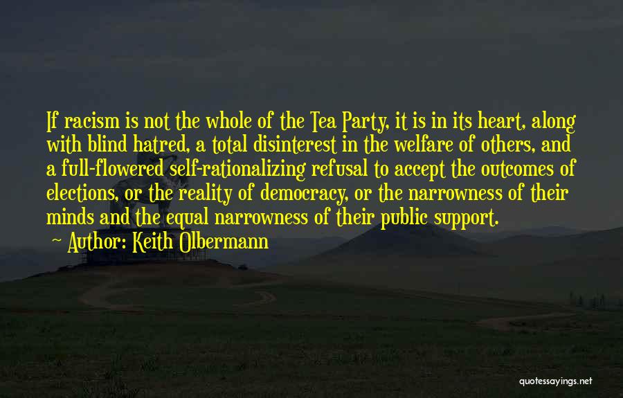 Keith Olbermann Quotes: If Racism Is Not The Whole Of The Tea Party, It Is In Its Heart, Along With Blind Hatred, A