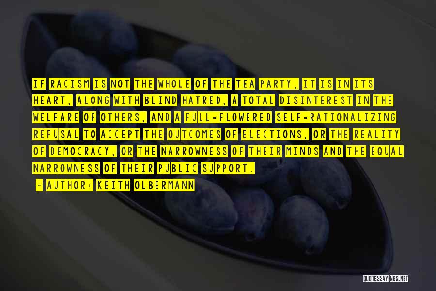 Keith Olbermann Quotes: If Racism Is Not The Whole Of The Tea Party, It Is In Its Heart, Along With Blind Hatred, A
