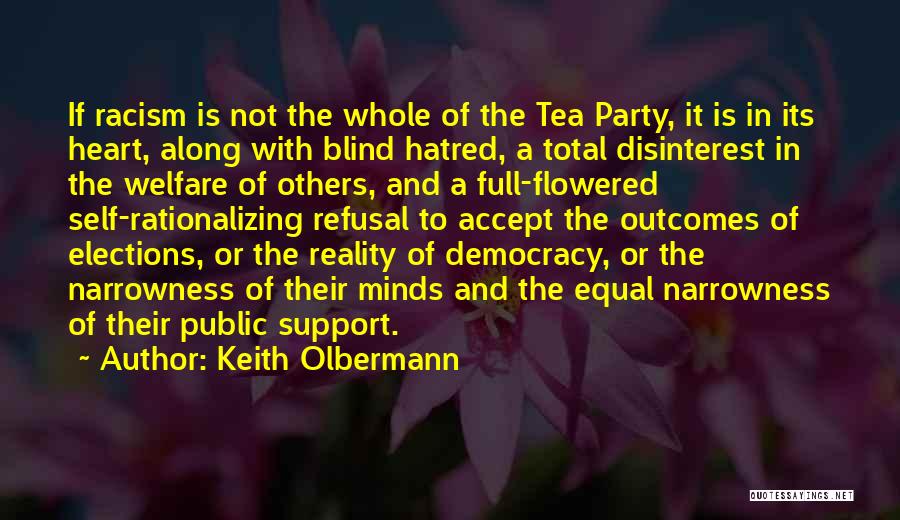 Keith Olbermann Quotes: If Racism Is Not The Whole Of The Tea Party, It Is In Its Heart, Along With Blind Hatred, A