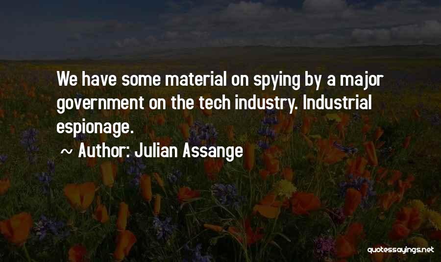 Julian Assange Quotes: We Have Some Material On Spying By A Major Government On The Tech Industry. Industrial Espionage.