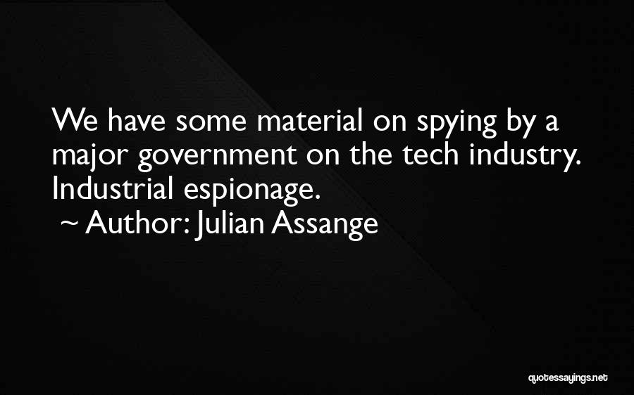 Julian Assange Quotes: We Have Some Material On Spying By A Major Government On The Tech Industry. Industrial Espionage.