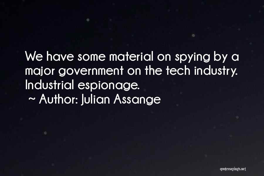 Julian Assange Quotes: We Have Some Material On Spying By A Major Government On The Tech Industry. Industrial Espionage.