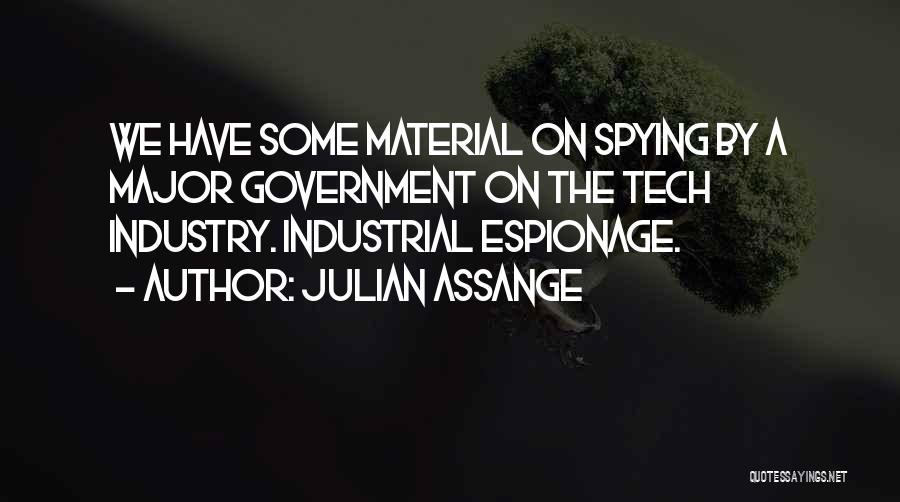 Julian Assange Quotes: We Have Some Material On Spying By A Major Government On The Tech Industry. Industrial Espionage.