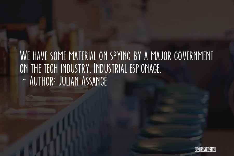 Julian Assange Quotes: We Have Some Material On Spying By A Major Government On The Tech Industry. Industrial Espionage.