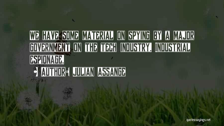 Julian Assange Quotes: We Have Some Material On Spying By A Major Government On The Tech Industry. Industrial Espionage.