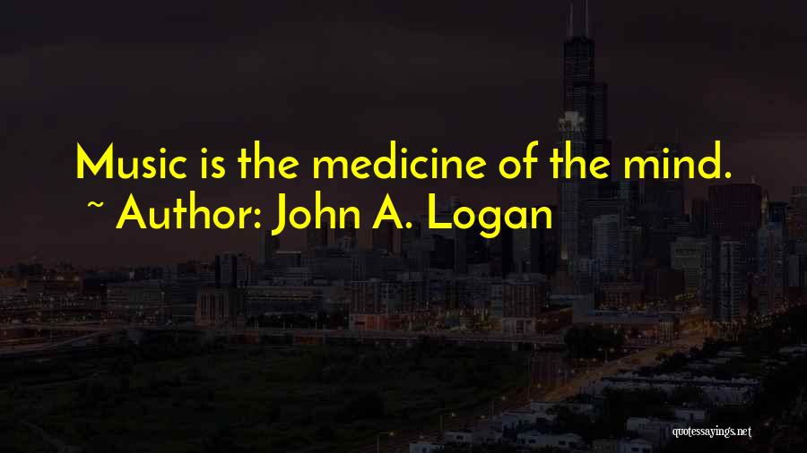 John A. Logan Quotes: Music Is The Medicine Of The Mind.