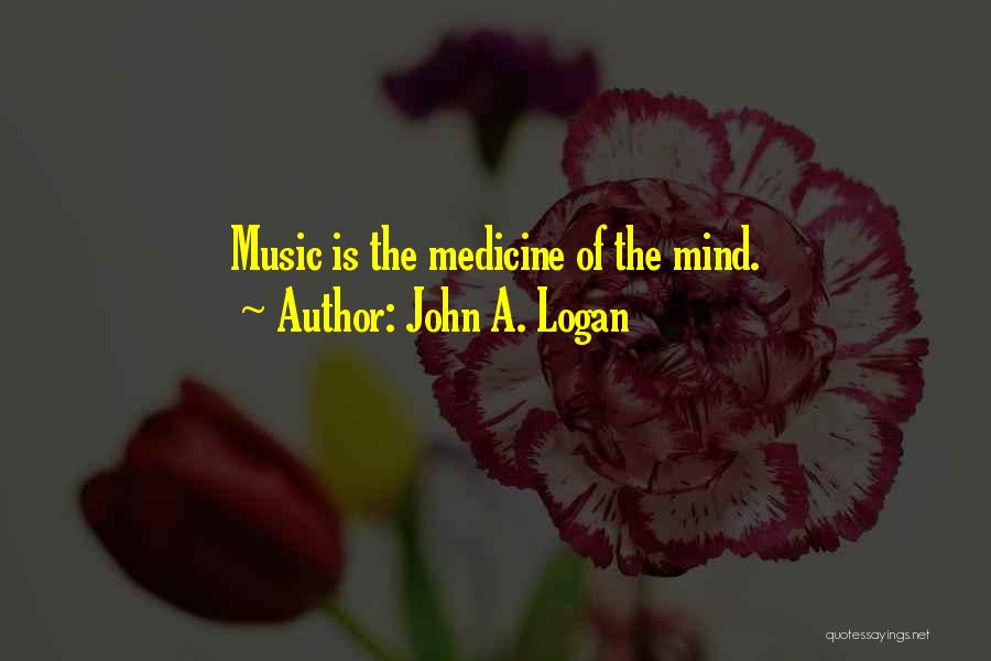 John A. Logan Quotes: Music Is The Medicine Of The Mind.
