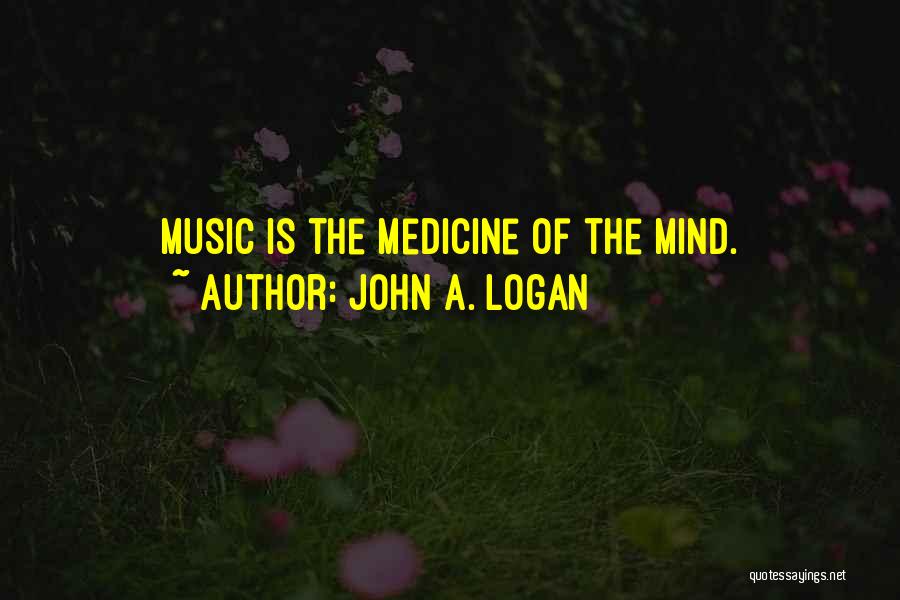 John A. Logan Quotes: Music Is The Medicine Of The Mind.