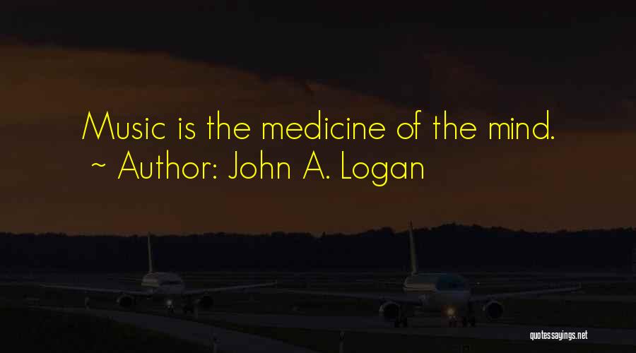 John A. Logan Quotes: Music Is The Medicine Of The Mind.