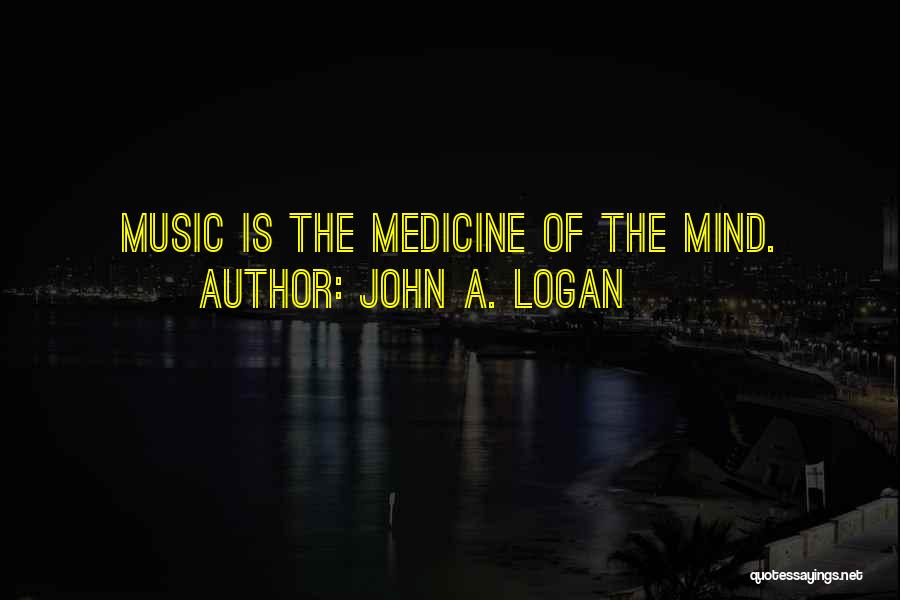 John A. Logan Quotes: Music Is The Medicine Of The Mind.