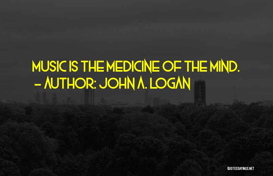 John A. Logan Quotes: Music Is The Medicine Of The Mind.