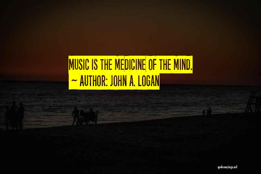 John A. Logan Quotes: Music Is The Medicine Of The Mind.