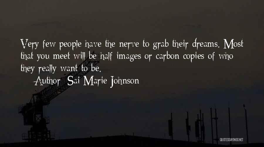 Sai Marie Johnson Quotes: Very Few People Have The Nerve To Grab Their Dreams. Most That You Meet Will Be Half-images Or Carbon Copies