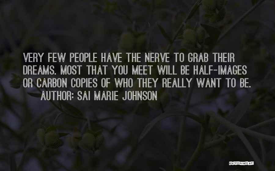 Sai Marie Johnson Quotes: Very Few People Have The Nerve To Grab Their Dreams. Most That You Meet Will Be Half-images Or Carbon Copies