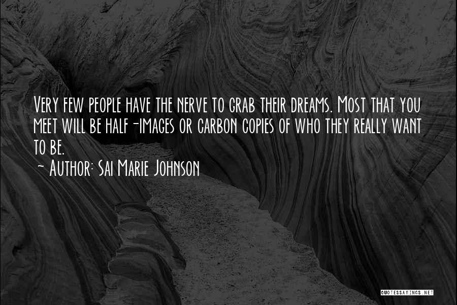 Sai Marie Johnson Quotes: Very Few People Have The Nerve To Grab Their Dreams. Most That You Meet Will Be Half-images Or Carbon Copies