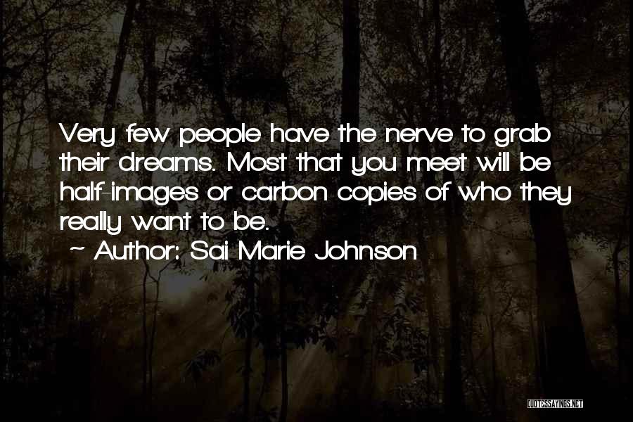 Sai Marie Johnson Quotes: Very Few People Have The Nerve To Grab Their Dreams. Most That You Meet Will Be Half-images Or Carbon Copies