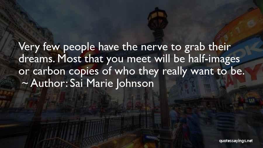 Sai Marie Johnson Quotes: Very Few People Have The Nerve To Grab Their Dreams. Most That You Meet Will Be Half-images Or Carbon Copies