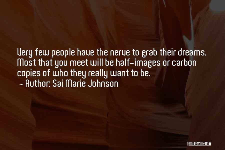 Sai Marie Johnson Quotes: Very Few People Have The Nerve To Grab Their Dreams. Most That You Meet Will Be Half-images Or Carbon Copies