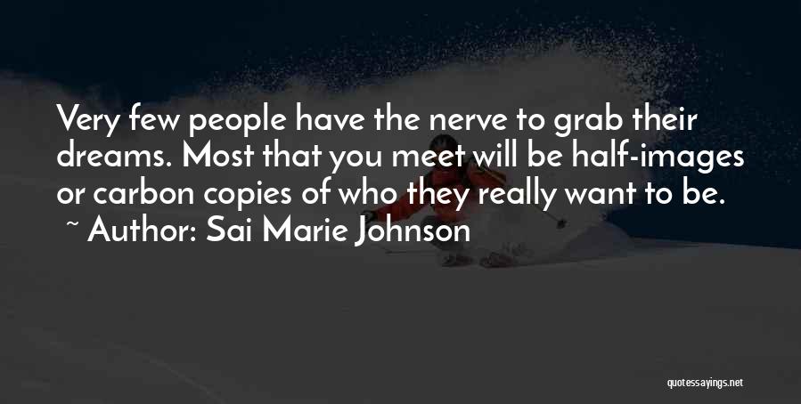 Sai Marie Johnson Quotes: Very Few People Have The Nerve To Grab Their Dreams. Most That You Meet Will Be Half-images Or Carbon Copies