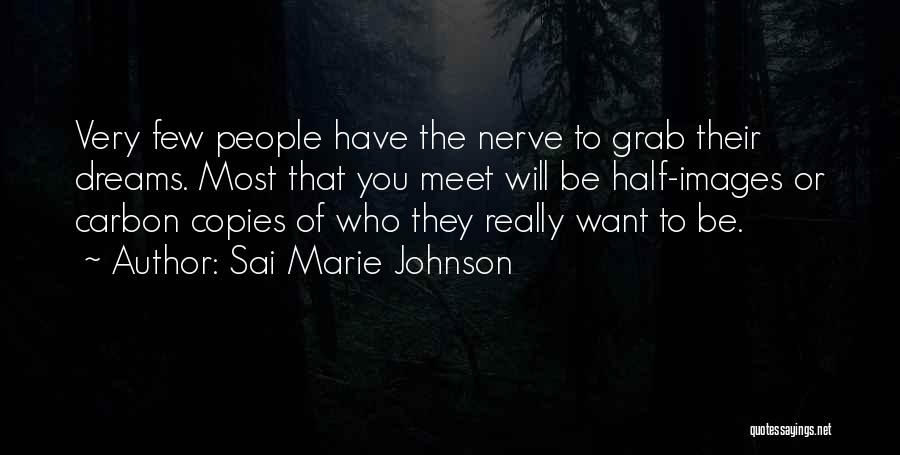 Sai Marie Johnson Quotes: Very Few People Have The Nerve To Grab Their Dreams. Most That You Meet Will Be Half-images Or Carbon Copies