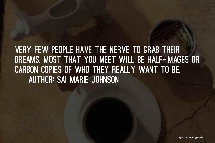 Sai Marie Johnson Quotes: Very Few People Have The Nerve To Grab Their Dreams. Most That You Meet Will Be Half-images Or Carbon Copies