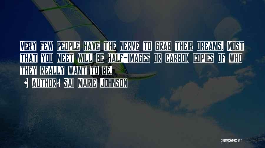 Sai Marie Johnson Quotes: Very Few People Have The Nerve To Grab Their Dreams. Most That You Meet Will Be Half-images Or Carbon Copies
