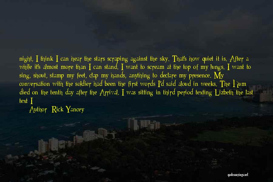 Rick Yancey Quotes: Night, I Think I Can Hear The Stars Scraping Against The Sky. That's How Quiet It Is. After A While