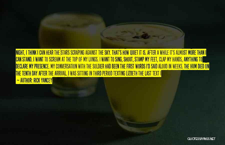 Rick Yancey Quotes: Night, I Think I Can Hear The Stars Scraping Against The Sky. That's How Quiet It Is. After A While