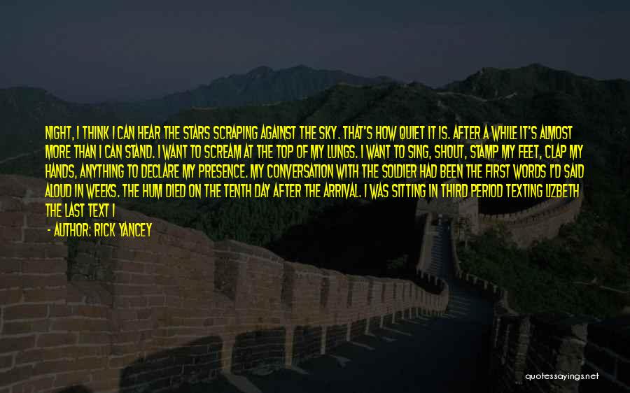 Rick Yancey Quotes: Night, I Think I Can Hear The Stars Scraping Against The Sky. That's How Quiet It Is. After A While