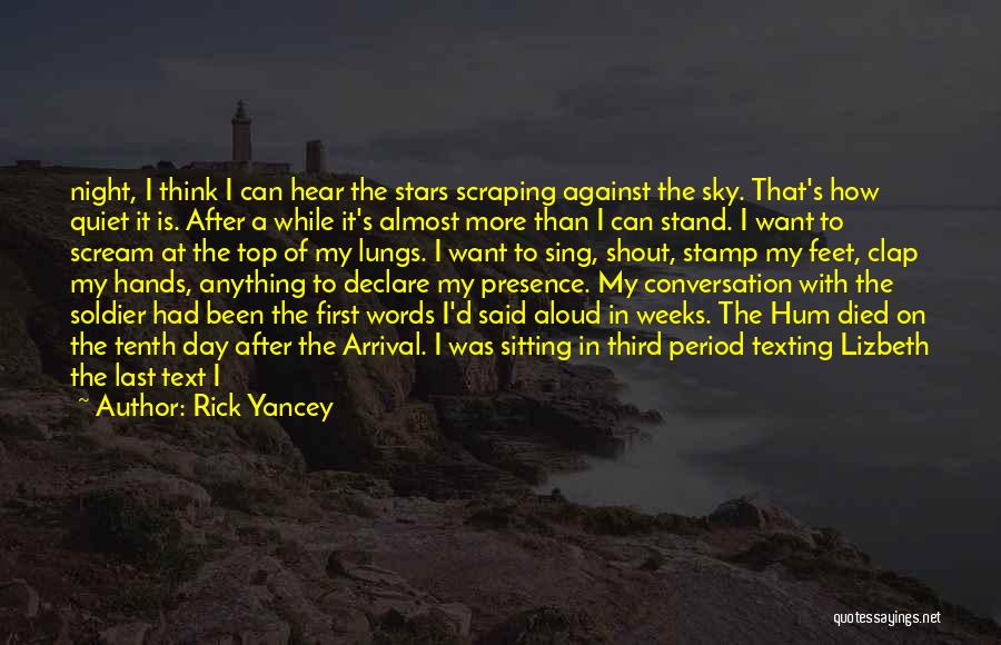 Rick Yancey Quotes: Night, I Think I Can Hear The Stars Scraping Against The Sky. That's How Quiet It Is. After A While