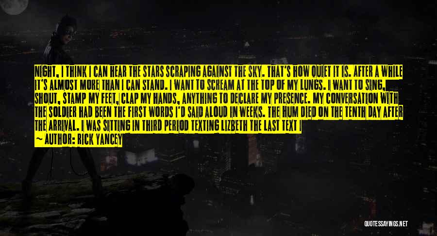 Rick Yancey Quotes: Night, I Think I Can Hear The Stars Scraping Against The Sky. That's How Quiet It Is. After A While