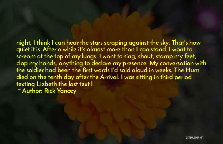 Rick Yancey Quotes: Night, I Think I Can Hear The Stars Scraping Against The Sky. That's How Quiet It Is. After A While