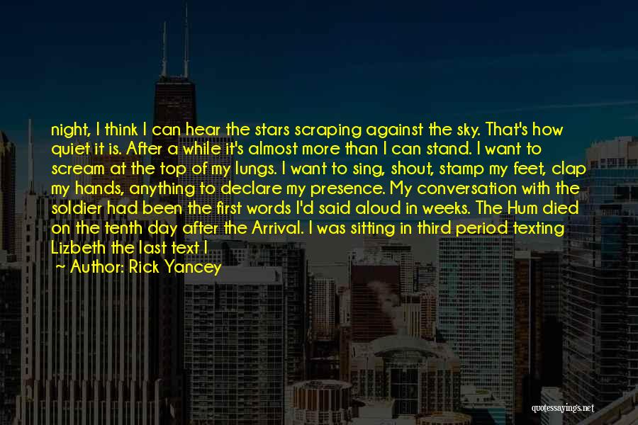 Rick Yancey Quotes: Night, I Think I Can Hear The Stars Scraping Against The Sky. That's How Quiet It Is. After A While