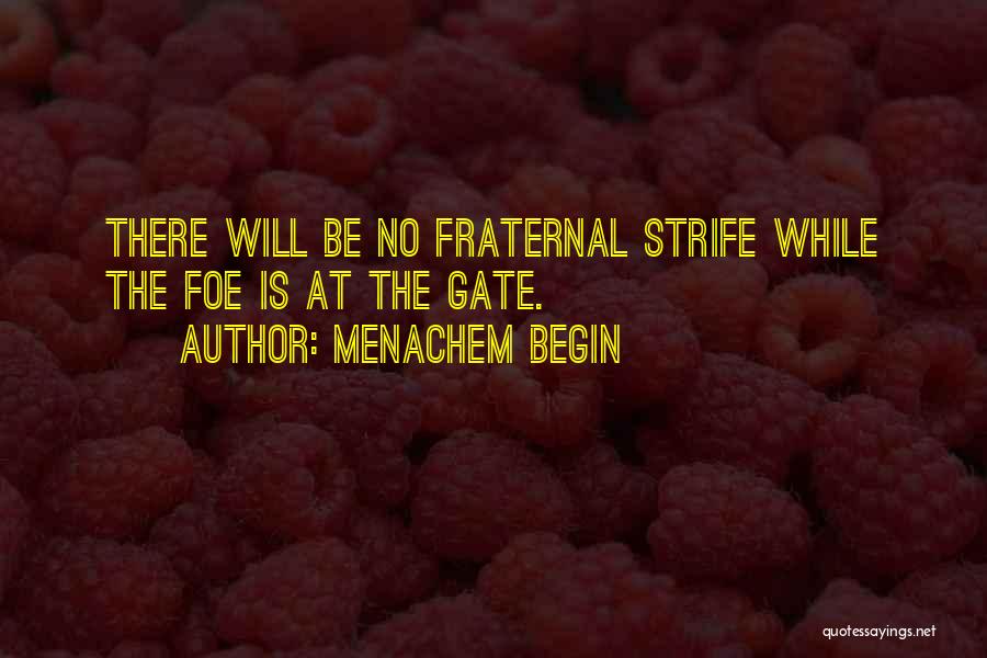 Menachem Begin Quotes: There Will Be No Fraternal Strife While The Foe Is At The Gate.