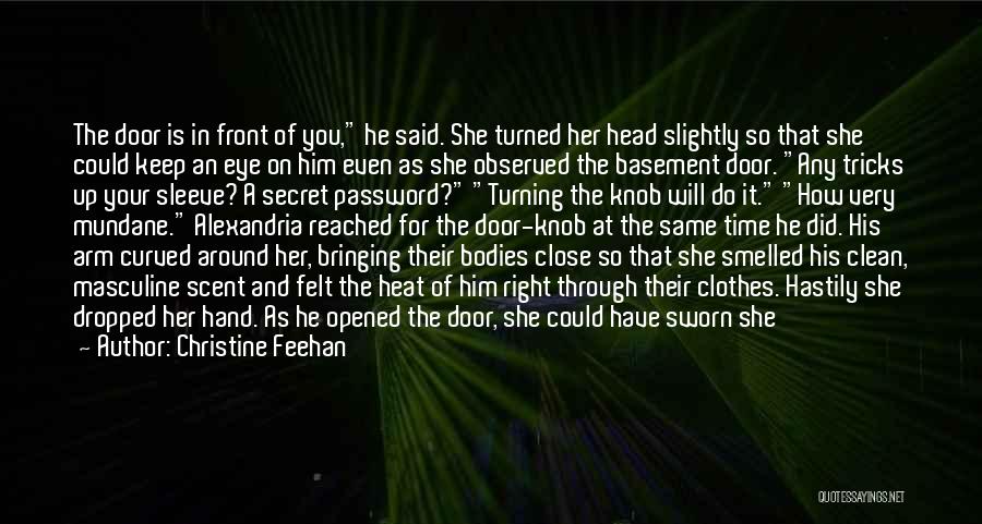 Christine Feehan Quotes: The Door Is In Front Of You, He Said. She Turned Her Head Slightly So That She Could Keep An