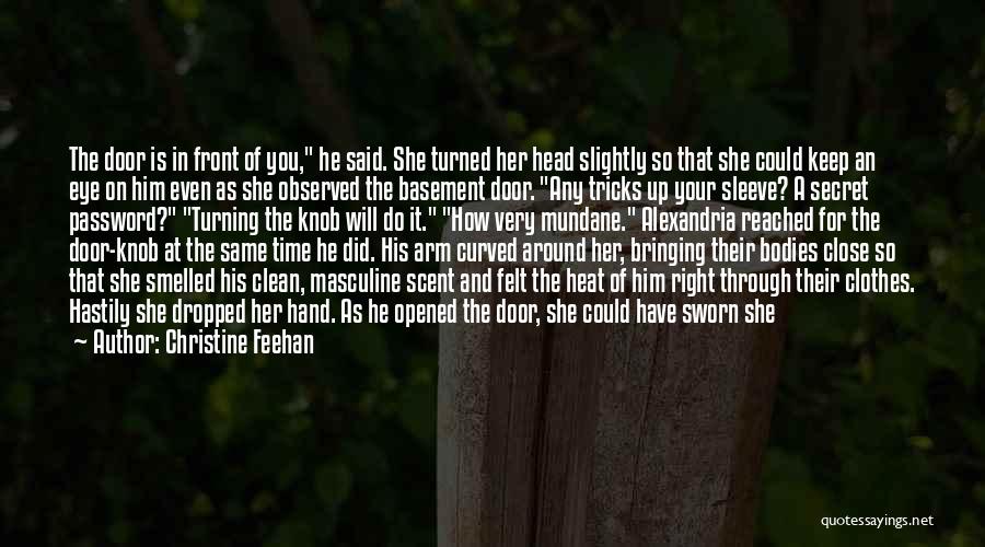 Christine Feehan Quotes: The Door Is In Front Of You, He Said. She Turned Her Head Slightly So That She Could Keep An