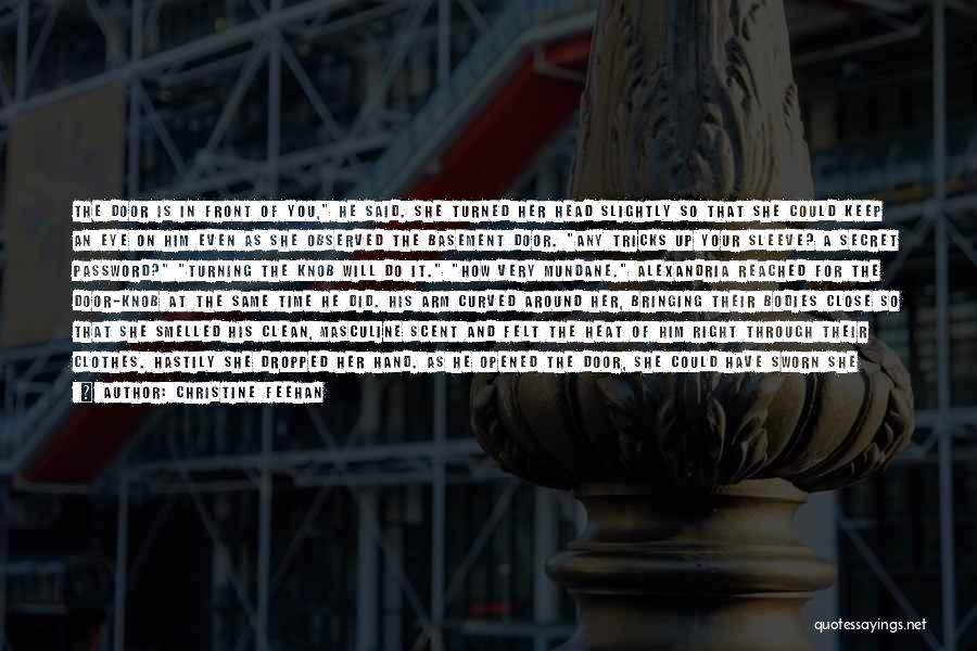 Christine Feehan Quotes: The Door Is In Front Of You, He Said. She Turned Her Head Slightly So That She Could Keep An