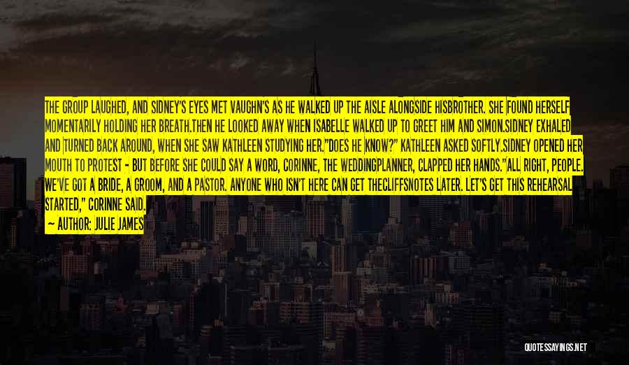 Julie James Quotes: The Group Laughed, And Sidney's Eyes Met Vaughn's As He Walked Up The Aisle Alongside Hisbrother. She Found Herself Momentarily