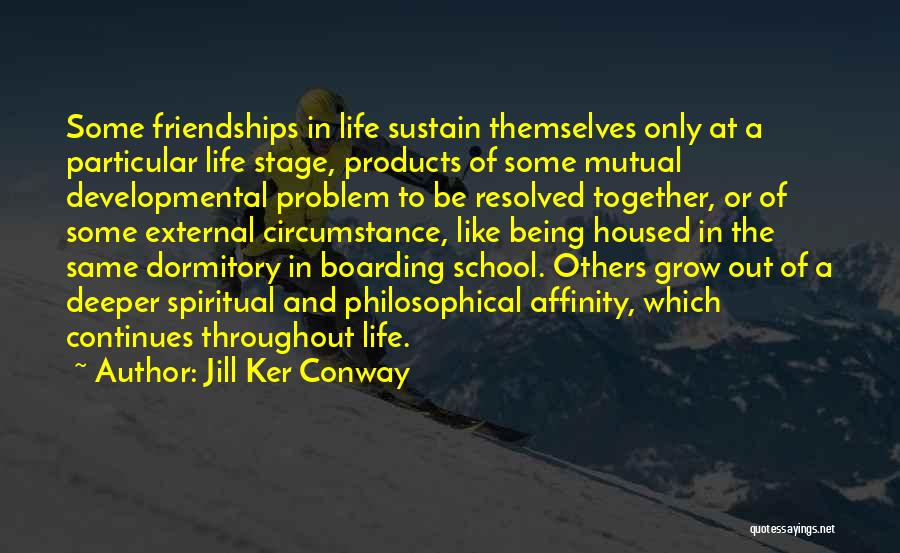 Jill Ker Conway Quotes: Some Friendships In Life Sustain Themselves Only At A Particular Life Stage, Products Of Some Mutual Developmental Problem To Be