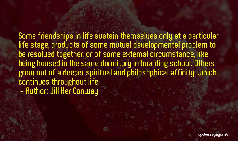 Jill Ker Conway Quotes: Some Friendships In Life Sustain Themselves Only At A Particular Life Stage, Products Of Some Mutual Developmental Problem To Be