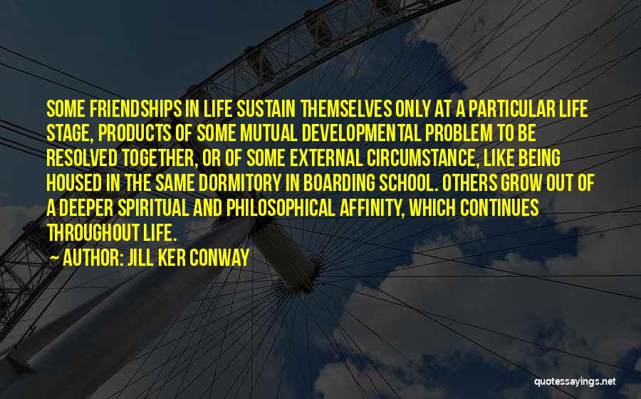 Jill Ker Conway Quotes: Some Friendships In Life Sustain Themselves Only At A Particular Life Stage, Products Of Some Mutual Developmental Problem To Be