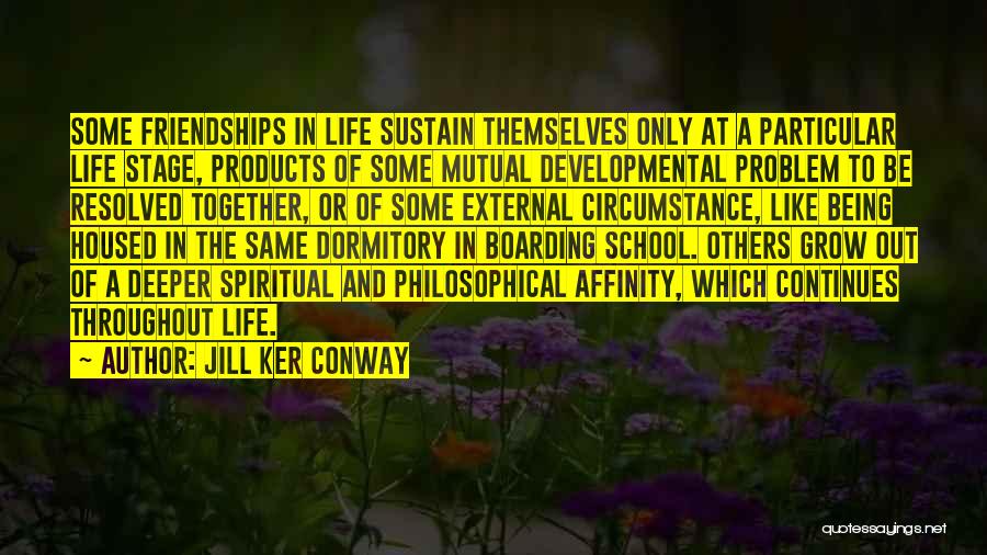 Jill Ker Conway Quotes: Some Friendships In Life Sustain Themselves Only At A Particular Life Stage, Products Of Some Mutual Developmental Problem To Be