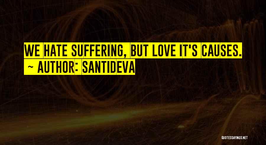 Santideva Quotes: We Hate Suffering, But Love It's Causes.