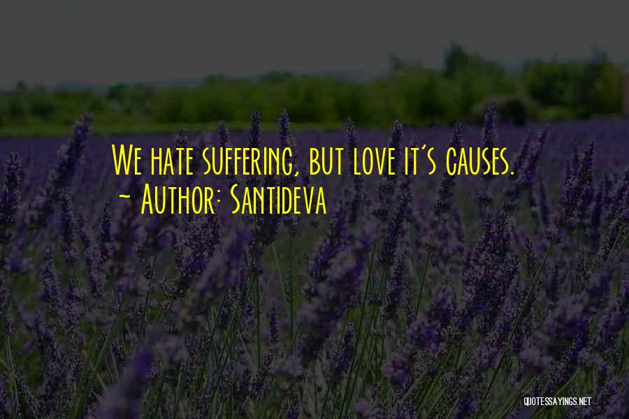 Santideva Quotes: We Hate Suffering, But Love It's Causes.