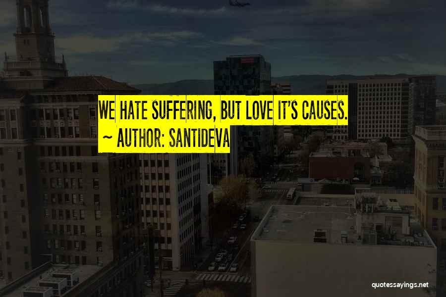 Santideva Quotes: We Hate Suffering, But Love It's Causes.