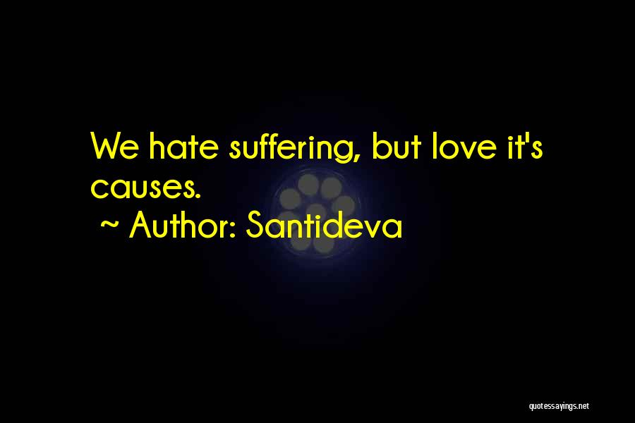 Santideva Quotes: We Hate Suffering, But Love It's Causes.